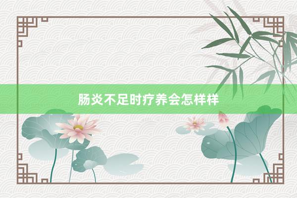 肠炎不足时疗养会怎样样
